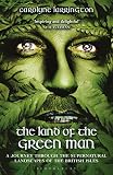 The Land of the Green Man: A Journey through the Supernatural Landscapes of the British I