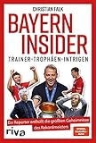 Bayern Insider: Trainer. Trophäen. Intrigen. Ein Reporter enthüllt die größten Geheimnisse des Rek