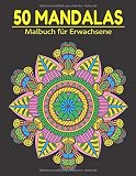 50 Mandalas Malbuch für Erwachsene: Das große Ausmalbuch Kreativ meditieren, entspannen, Stress abbauen – für mehr Ruhe, Ausgeglichenheit & Achtsamk