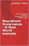 SharePoint Governance - A Real World example: A guide for the busy SharePoint Administrator - NEW Revised edition (The SharePoint Admin Guides Book 1) (English Edition)