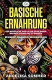 Basische Ernährung: Der natürliche Weg um die Säure Basen Balance in Einklang zu bringen Mit Alltagstipps, Ernährungsplan, Tabellen, Rezepten,