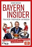 Bayern Insider: Trainer. Trophäen. Intrigen. Ein Reporter enthüllt die größten Geheimnisse des Rek