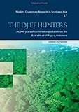 The Djief Hunters, 26,000 Years of Rainforest Exploitation on the Bird's Head of Papua, Indonesia: Modern Quaternary Research in Southeast Asia, volume 17