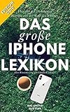 Das große iPhone Lexikon - Über 150 der wichtigsten Begriffe aus der Welt des iPhones - Edition 2019: Alles Wissenswerte verständlich erk