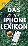 Das große iPhone Lexikon - Über 150 der wichtigsten Begriffe aus der Welt des iPhones - Edition 2019: Alles Wissenswerte verständlich erk