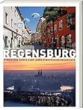 Regensburg - Streifzüge durch 2.000 Jahre europäischer G