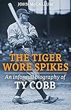 The Tiger Wore Spikes: An Informal Biography of Ty Cobb (English Edition)