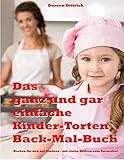 Das ganz und gar einfache Kinder-Torten Back-Mal-Buch: Backen für und mit Kindern. Mit vielen B