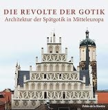 Die Revolte der Gotik – Architektur der Spätgotik in Mitteleurop