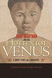 Sara Baartman and the Hottentot Venus: A Ghost Story and a Biography (English Edition)