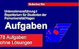 Fernuni Unternehmensfuehrung I: Aufgaben (Unternehmensführung Fernuni Hagen Repetitorium 3)