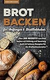 Brot backen für Anfänger & Brotliebhaber: Über 150 Rezepte zum Brot backen mit Hefeteig und Sauerteig - Auch mit leckeren Rezepten für den Brotback