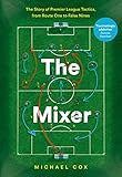 The Mixer: The Story of Premier League Tactics, from Route One to False Nines (English Edition)