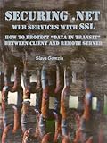 Securing .NET Web Services with SSL: How to Protect “Data in Transit” between Client and Remote Server (Application Security Series Book 2) (English Edition)