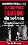 Waschbrett statt Waschbär: Das Six-Pack-Training für Anfänger: Die Mischung macht Muskeln: Mit der richtigen Ernährung und Fitness zur perfekten Strandfigur ... Kraft, Body, Workout, Fit, Muskeln, ohne G)