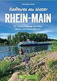 Radführer: Radtouren am Wasser Rhein-Main. 30 Touren rund um Frankfurt. Entspannt mit dem Fahrrad entlang von Rhein und Main auf verkehrsarmen ... entlang von Main, Rhein und Nebenflü