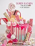 Süßer Kuchen Malbuch für Kinder: 36 Erstaunliche Bilder: Cupcakes, Süßigkeiten, Torten & mehr! Eine lustige Sammlung zum Ausmalen mit Kuchen für ... ab 5 Jahren - Tolles Geschenk fü