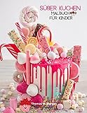 Süßer Kuchen Malbuch für Kinder: 36 Erstaunliche Bilder: Cupcakes, Süßigkeiten, Torten & mehr! Eine lustige Sammlung zum Ausmalen mit Kuchen für ... ab 5 Jahren - Tolles Geschenk fü