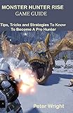 MONSTER HUNTER RISE GAME GUIDE: Tips, Tricks and Strategies To Know To Become A Pro H