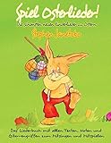 Spiel Osterlieder! Die schönsten neuen Kinderlieder zu Ostern: Das Liederbuch mit allen Texten, Noten und Gitarrengriffen zum Mitsingen und Mitsp