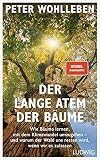 Der lange Atem der Bäume: Wie Bäume lernen, mit dem Klimawandel umzugehen – und warum der Wald uns retten wird, wenn w