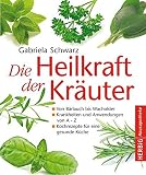 Die Heilkraft der Kräuter: Von Bärlauch bis Wacholder - Krankheiten und Anwendungen von A bis Z. Kochrezepte für eine gesunde Kü