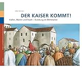 Der Kaiser kommt!: Hafen, Markt und Stadt Duisburg im M