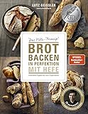 Brot backen in Perfektion mit Hefe - Das Plötz-Prinzip! Vollendete Ergebnisse statt Experimente - 70 Brotklassiker - Lutz Geisslers Brotbacksensation mit einer einfachen M