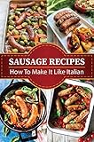 Sausage Recipes: How To Make It Like Italian (English Edition)