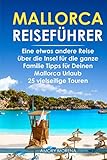 Mallorca Reiseführer: Eine etwas andere Reise über die Insel für die ganze Familie Tipps für Deinen Mallorca Urlaub - 25 vielseitige T