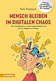 Mensch bleiben im digitalen Chaos: Wie Smartphone und Co. unser Leben belasten und was wir dagegen tun kö