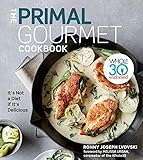 The Primal Gourmet Cookbook: It's Not a Diet If It's Delicious: Whole30 Endorsed: It's Not a Diet If It's D