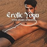 Erotic Yoga with Arabic Ambiance: Oriental Massage, Sensual Relax
