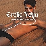 Erotic Yoga with Arabic Ambiance: Oriental Massage, Sensual Relax