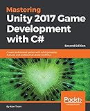 Mastering Unity 2017 Game Development with C#: Create professional games with solid gameplay features and professional-grade workflow, 2nd Edition (English Edition)