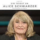 Ein Tribut an Alice Schwarzer: Eine Biografie in B