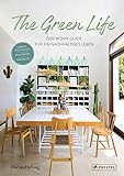 The Green Life: Der Wohn-Guide für ein nachhaltiges Leben: Umweltfreundlich, natürlich, plastikfrei - [Mit über 200 Abbildungen]