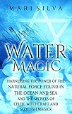 Water Magic: Harnessing the Power of the Natural Force Found in the Ocean and Sea and the Secrets of Celtic Witchcraft and Scottish Magick (English Edition)