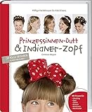 Prinzessinnen-Dutt & Indianer-Zopf. Pfiffige Flechtfrisuren für Kids & Teens: Pfiffige Flechtfrisuren für Kids & Teens - 39 tolle Frisuren (Schritt für Schritt)