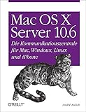 Mac OS X Server 10.6: Die Kommunikationszentrale für Mac, Windows, Linux