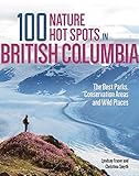 100 Nature Hot Spots in British Columbia: The Best Parks, Conservation Areas and W