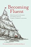 Becoming Fluent: How Cognitive Science Can Help Adults Learn a Foreign Language (English Edition)