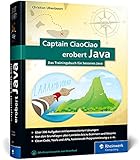 Captain CiaoCiao erobert Java: Das Trainingsbuch für besseres Java. 300 Java-Workshops, Aufgaben und Übungen mit kommentierten Lösung