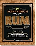 Das Barhandbuch Rum: Klassische und moderne Cocktails für Rum-Liebhab