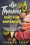 Die Thonon-Diät für Anfänger: Das große Kochbuch mit 100 leckeren und einfachen Rezepten jeden Thonon-Anfäng