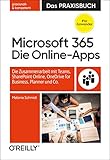 Microsoft 365: Die Online-Apps – Das Praxisbuch für Anwender: Die Zusammenarbeit mit Teams, SharePoint Online, OneDrive for Business, Planner und C