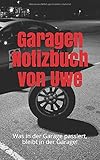 Garagen Notizbuch von Uwe: Was in der Garage passiert, bleibt in der Garage!