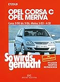 Opel Corsa C 9/00 bis 9/06: Opel Meriva 5/03 bis 4/10, So wird´s gemacht, Band 131: So wirds gemacht. Pflegen - warten - rep