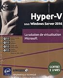 Hyper-V sous Windows Server 2016 - Coffret de 2 livres : la solution de virtualisation Microsoft: Coffret en 2 volumes : Hyper-V et System Center ... Windows Server 2016 - Administration avancé