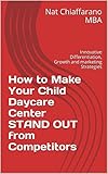 How to Make Your Child Daycare Center STAND OUT from Competitors: Innovative Differentiation, Growth and marketing Strategies (English Edition)